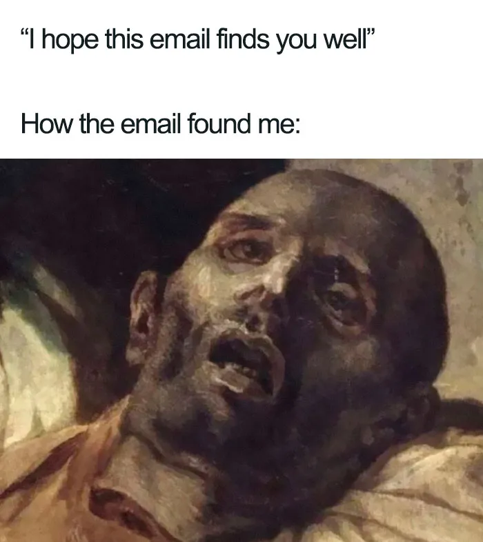 Me: I Hope This Email Didn't Find Me At All
