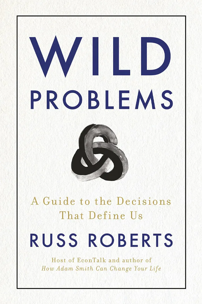 Wild Problems: A Guide To The Decisions That Define Us By Russ Roberts