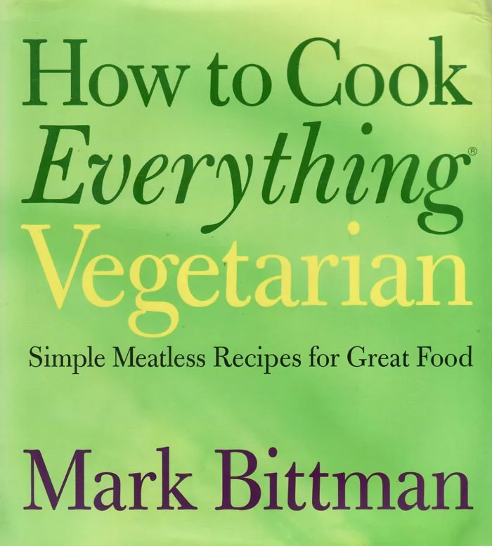 "How To Cook Everything Vegetarian: Simple Meatless Recipes For Great Food" By Mark Bittman