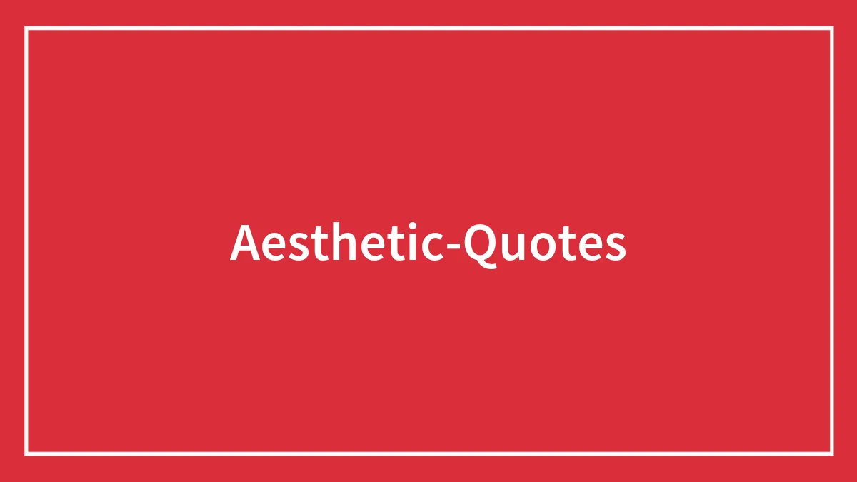 132  Inspiring Aesthetic Quotes For A Daily Dose Of Inspiration