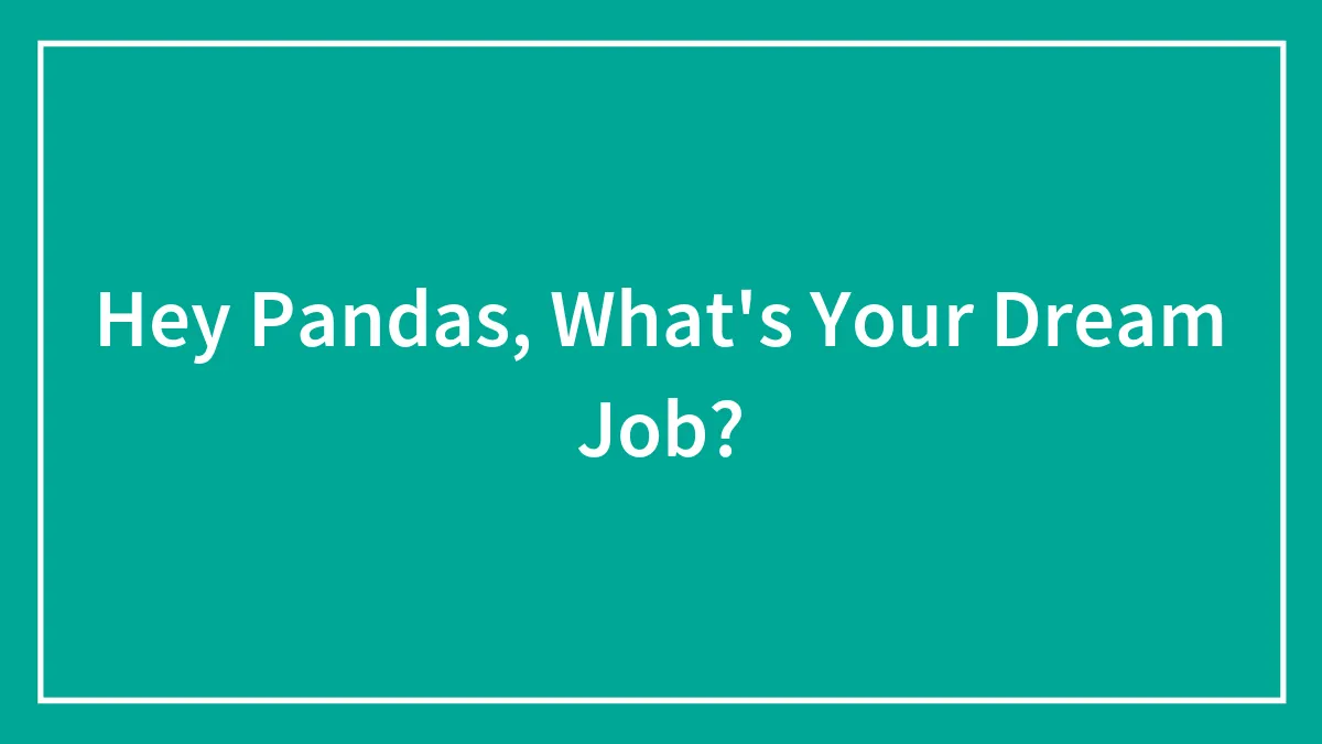 Hey Pandas, What's Your Dream Job? (Closed)