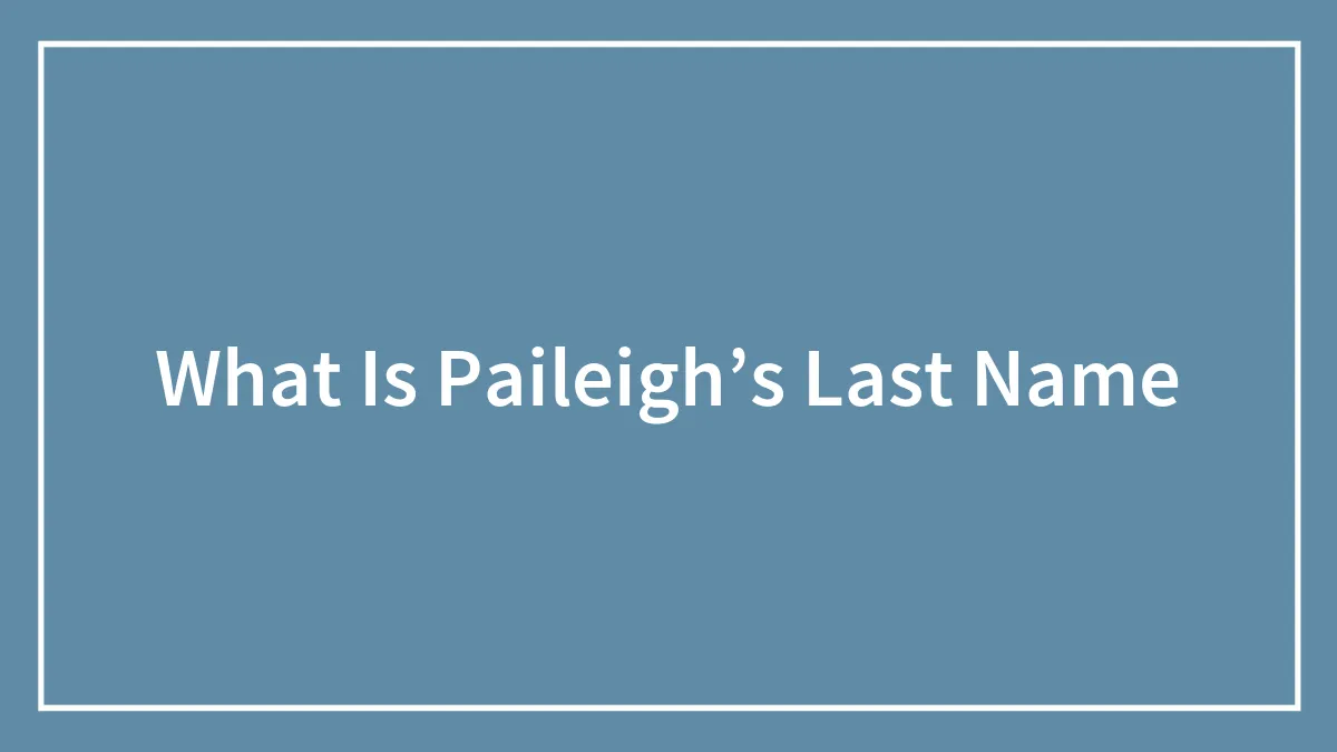 What Is Paileigh’s Last Name