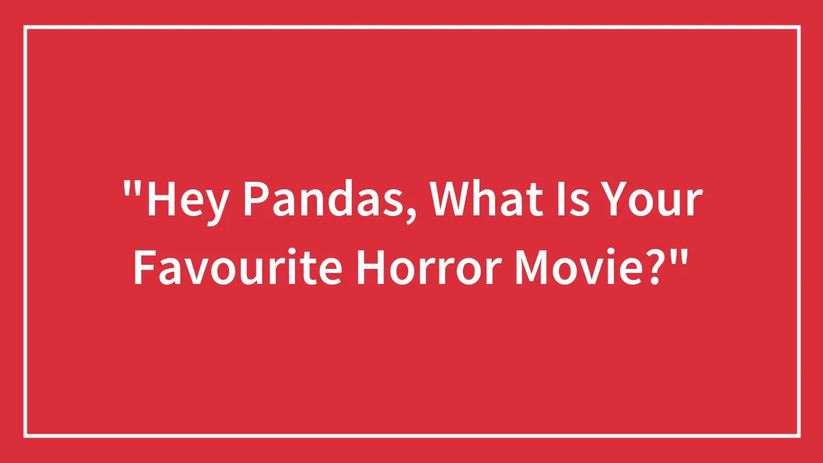 "Hey Pandas, What Is Your Favourite Horror Movie?"