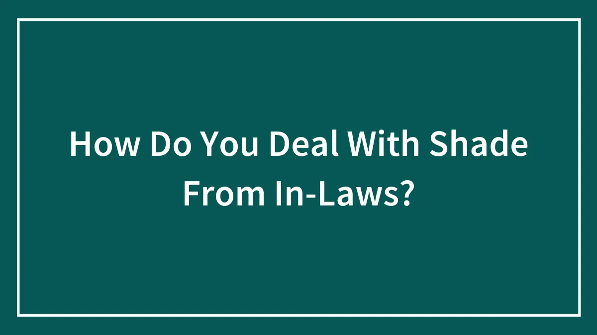 How Do You Deal With Shade From In-Laws?