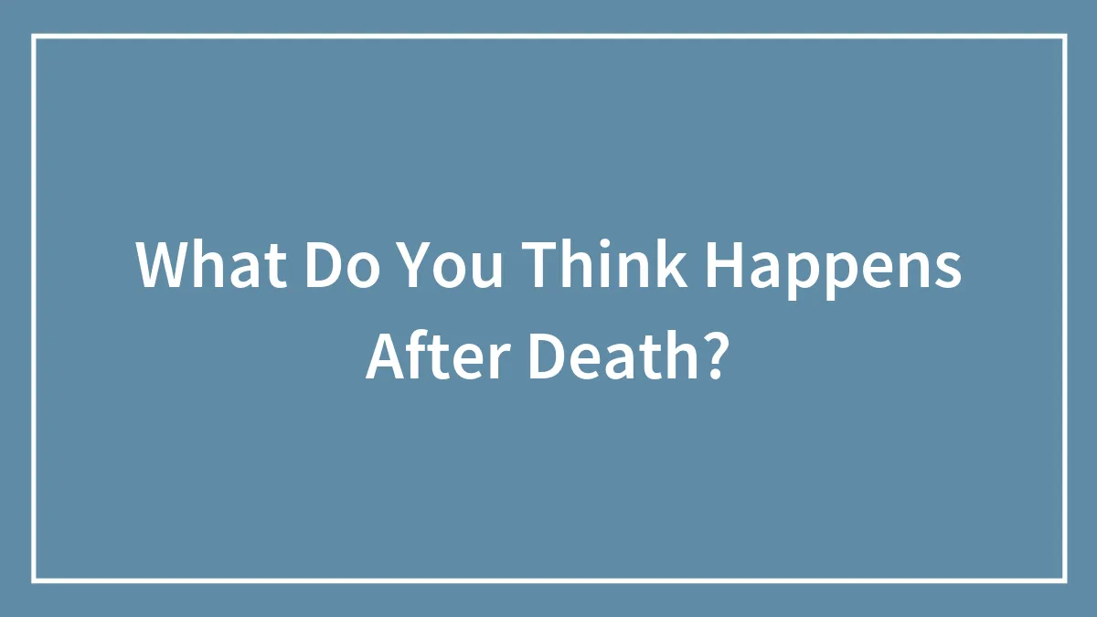What Do You Think Happens After Death?