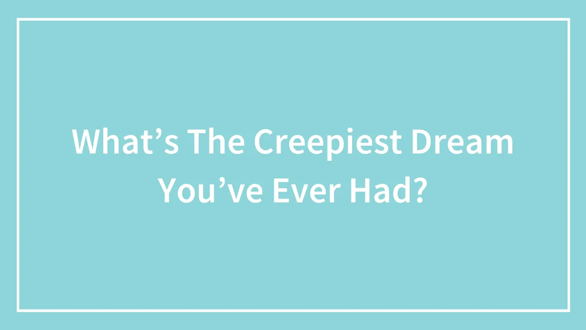 Hey Pandas, What’s The Creepiest Dream You’ve Ever Had? (Closed)