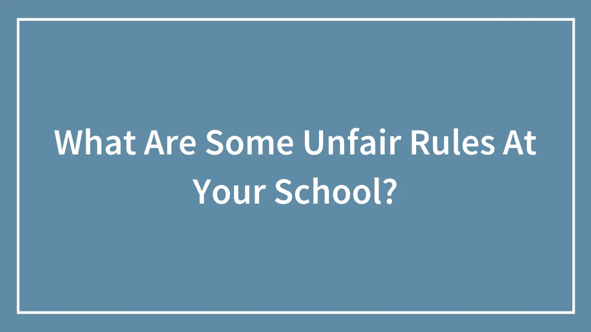 What Are Some Unfair Rules At Your School?