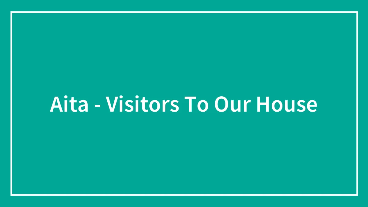 Aita - Visitors To Our House