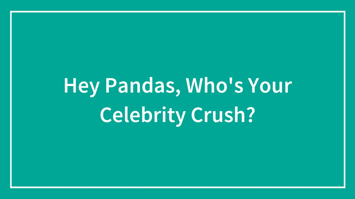Hey Pandas, Who's Your Celebrity Crush?