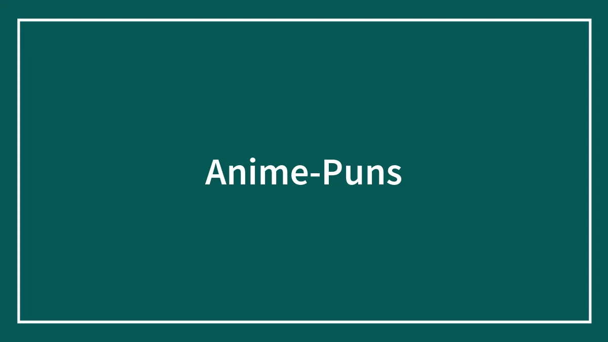 149 Anime Puns That’ll Brighten Up Your Day