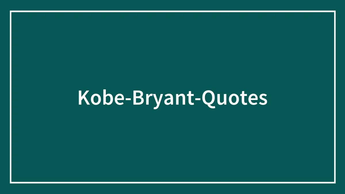 136 Inspiring Koby Bryant Quotes To Channel That Mamba Mentality