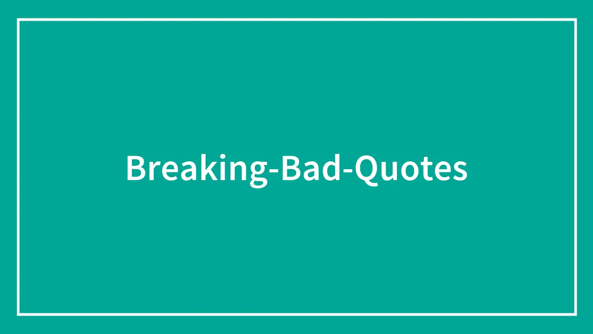 86 Breaking Bad Quotes That Truly Honor The Series’ Greatness
