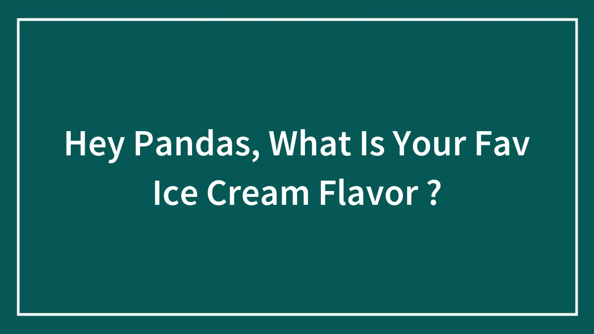 Hey Pandas, What Is Your Fav Ice Cream Flavor ?