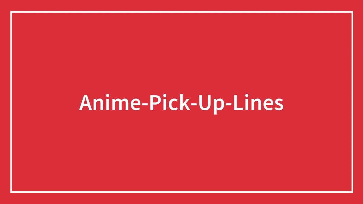 The Best Anime Pick-Up Lines To Try With Your Anime-Loving Crush