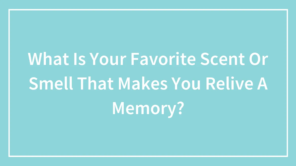 Hey Pandas, What Is Your Favorite Scent Or Smell That Makes You Relive A Memory?