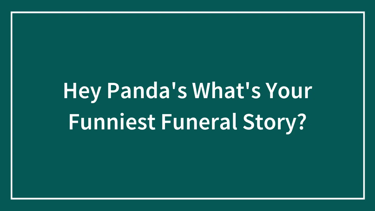 Hey Panda's What's Your Funniest Funeral Story?