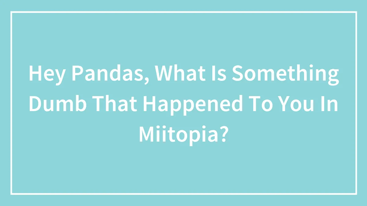 Hey Pandas, What Is Something Dumb That Happened To You In Miitopia?