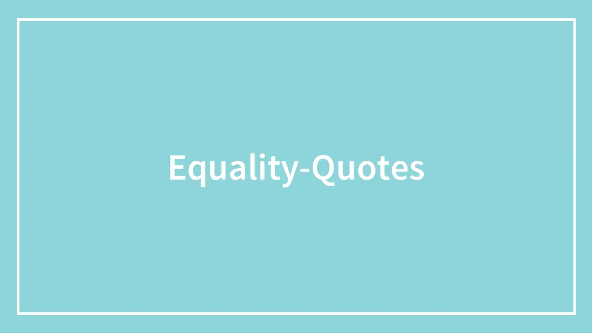 123 Famous Equality Quotes We Should Reflect On