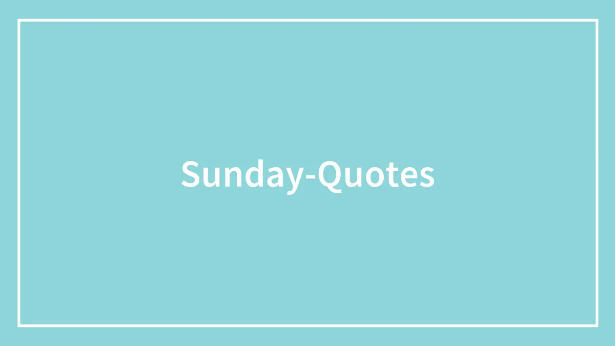 99 Sunday Quotes That’ll Make This Day So Much Better