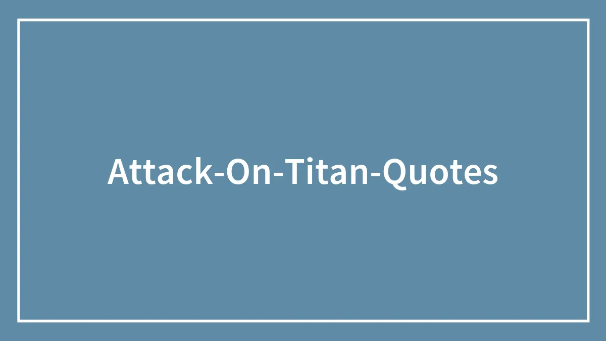 159 Attack On Titan Quotes To Reminisce The Wonderful Series