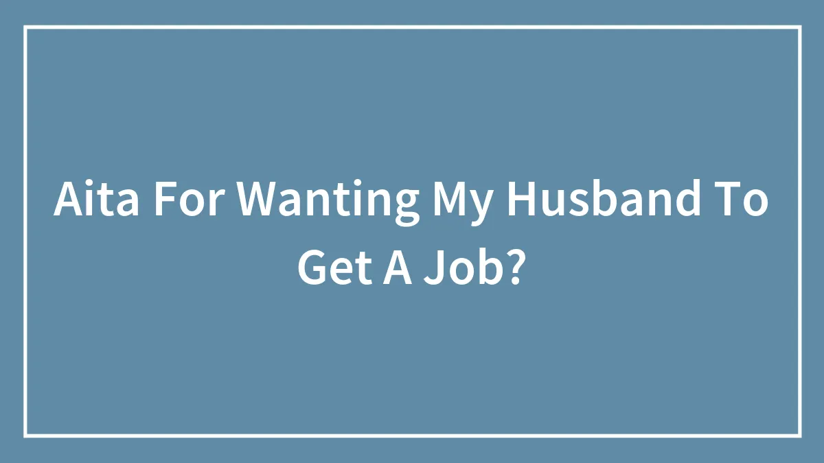 Aita For Wanting My Husband To Get A Job?