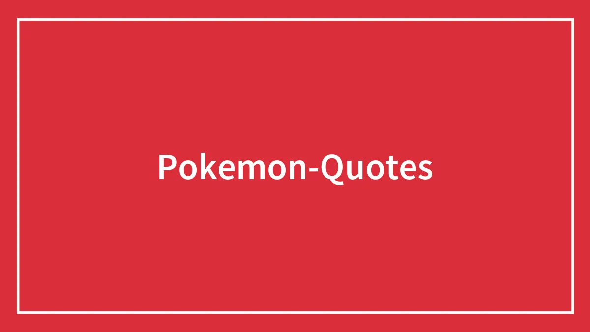 Pokémon Quotes That Will Make You Want To Play The Games All Over Again