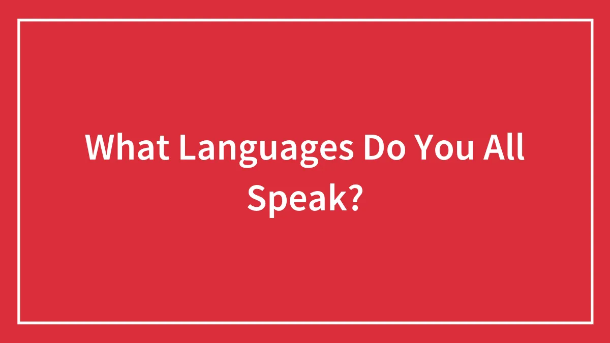 What Languages Do You All Speak?