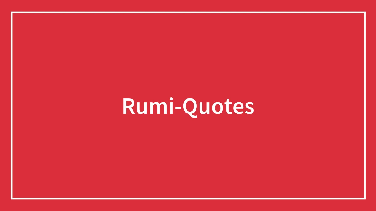 Read These Rumi Quotes To Embrace The Immortal Wisdom Of The Ancient Poet