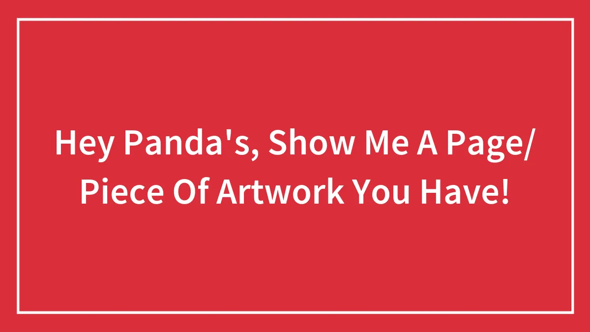 Hey Panda's, Show Me A Page/ Piece Of Artwork You Have!