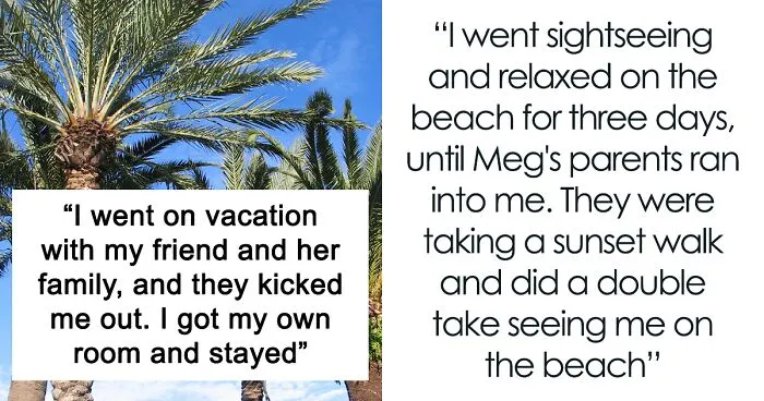 “AITA? I Went On Vacation With My Friend And Her Family, They Kicked Me Out So I Got My Own Room And Stayed On”