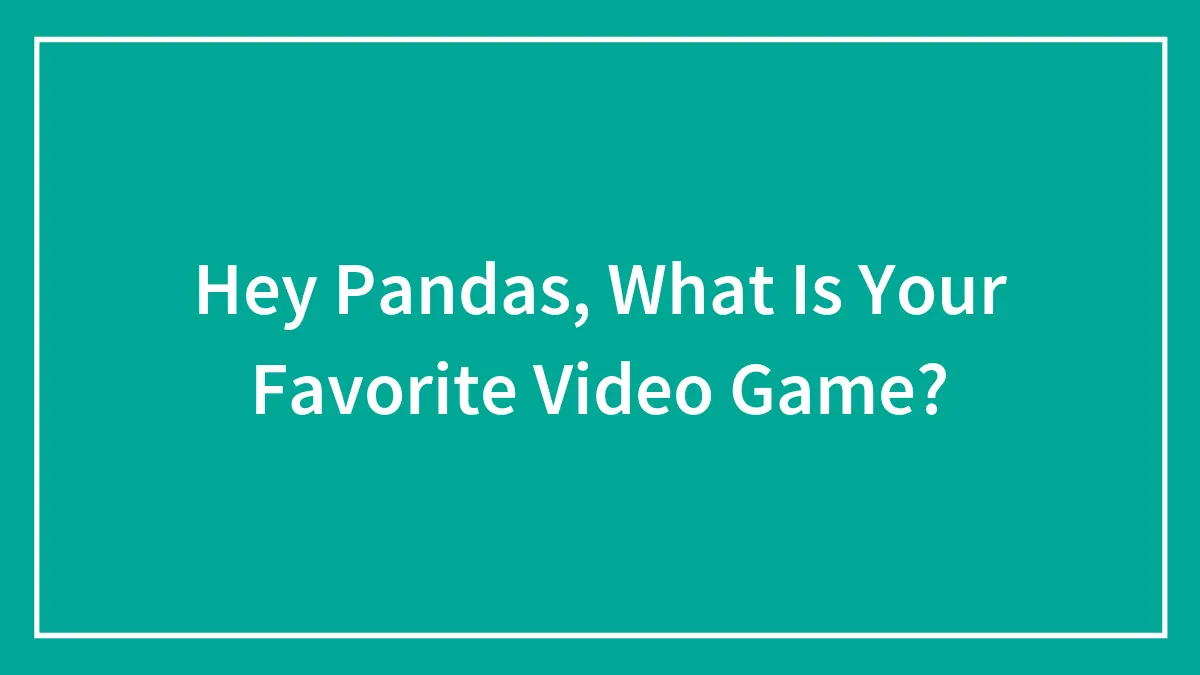 Hey Pandas, What Is Your Favorite Video Game?
