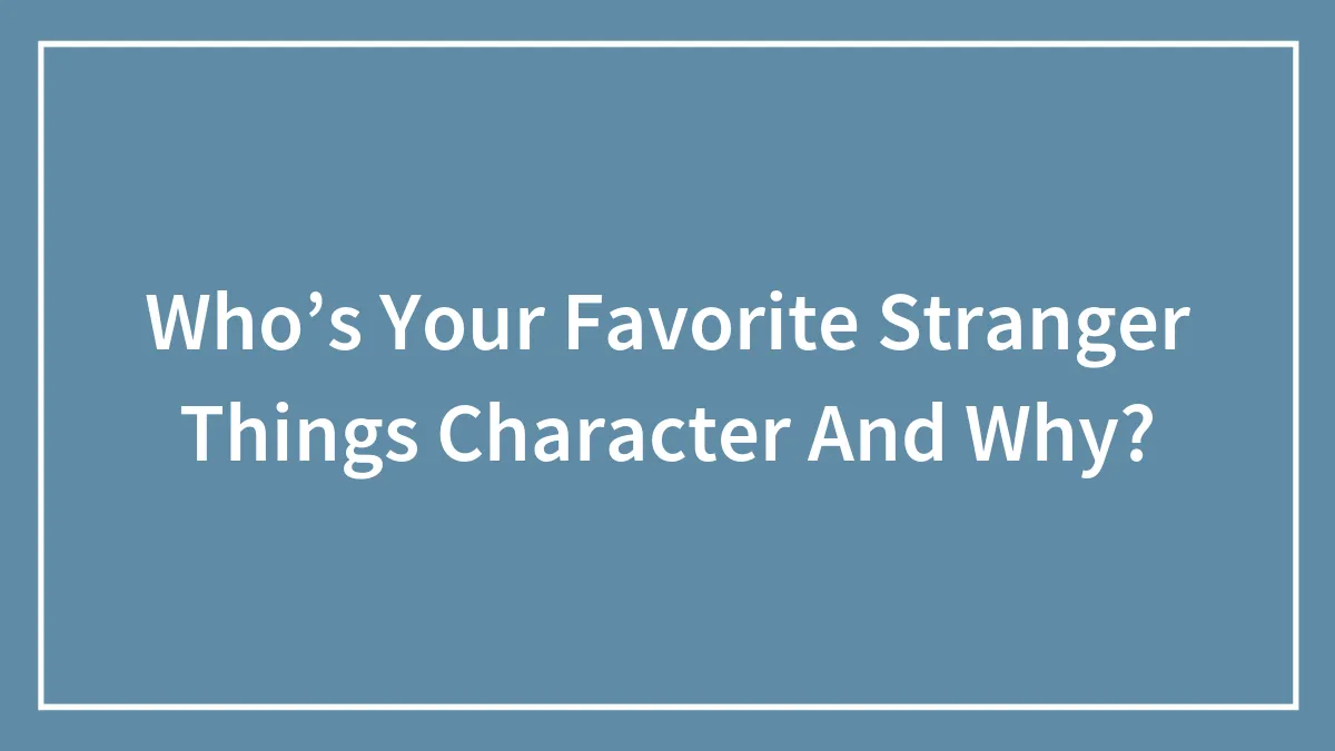 Who’s Your Favorite Stranger Things Character And Why?