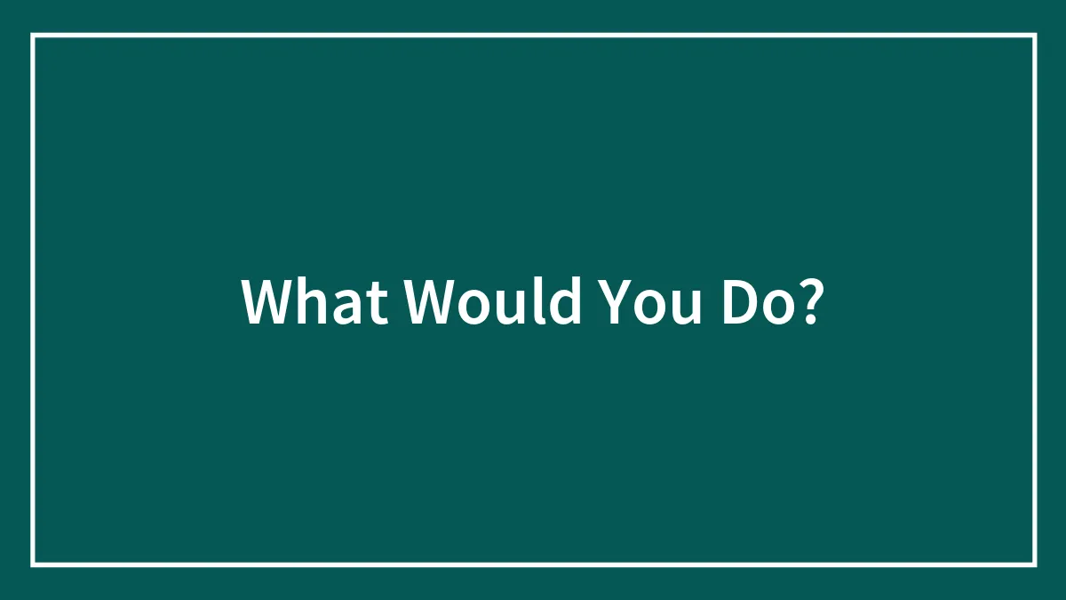 What Would You Do?