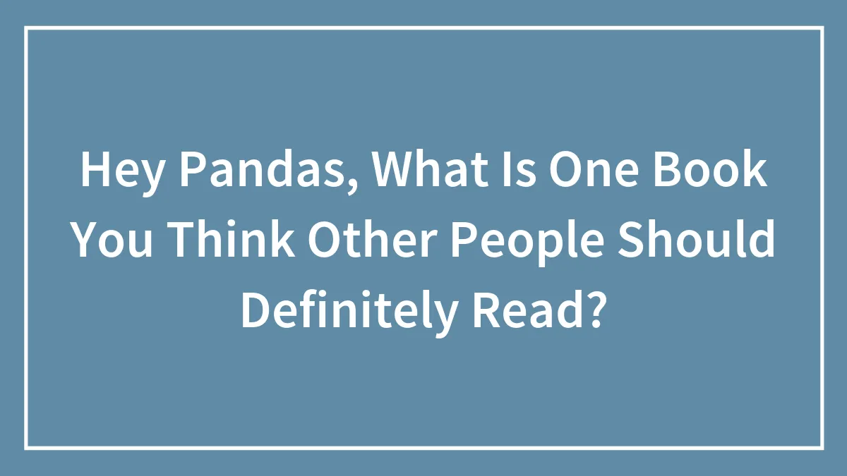 Hey Pandas, What Is One Book You Think Other People Should Definitely Read? (Closed)