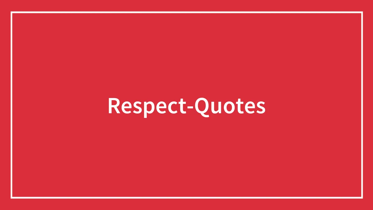 119 Quotes About Respect That Might Become Your Motto