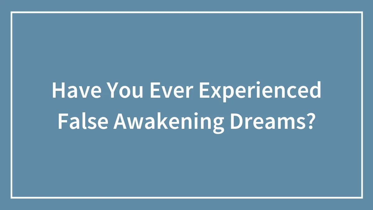 Have You Ever Experienced False Awakening Dreams?