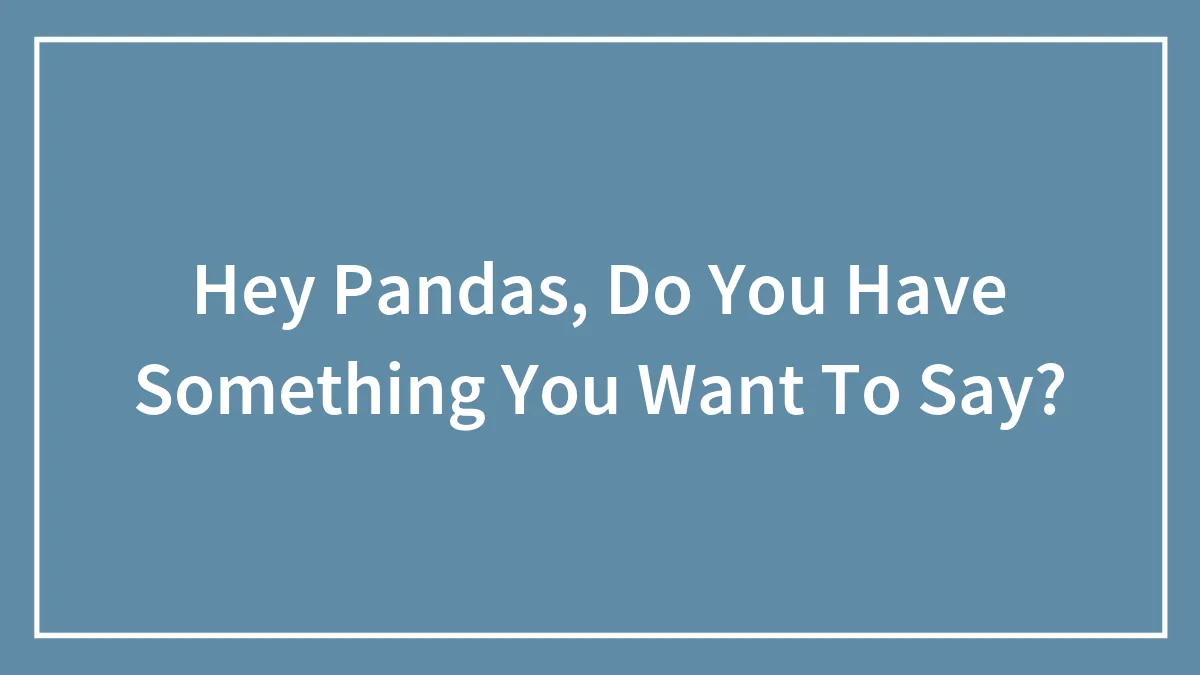 Hey Pandas, Do You Have Something You Want To Say?