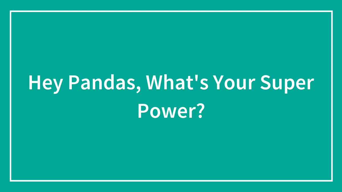 Hey Pandas, What's Your Super Power? (Closed)