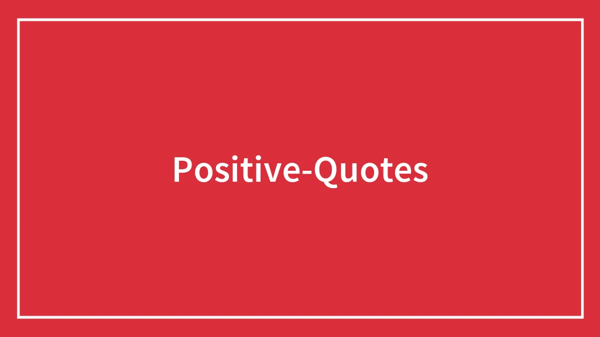 159 Positive Quotes To Brighten Your Day