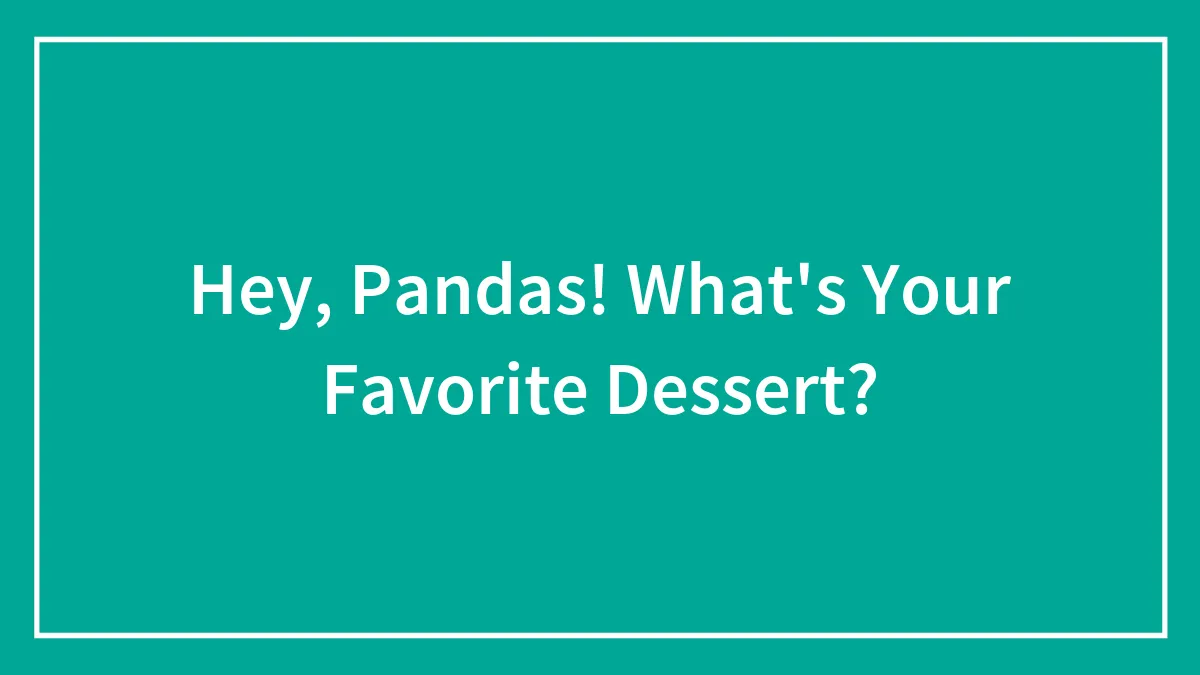 Hey, Pandas! What's Your Favorite Dessert? (Closed)