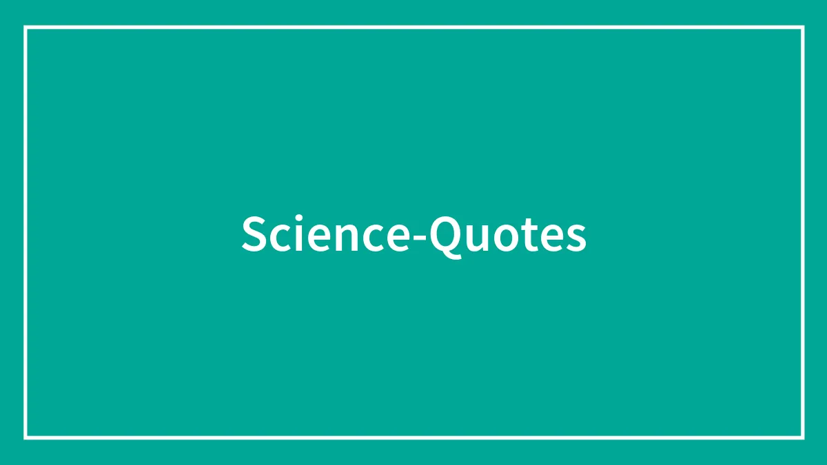 184 Brilliant Science Quotes About The Mysteries Of Universe