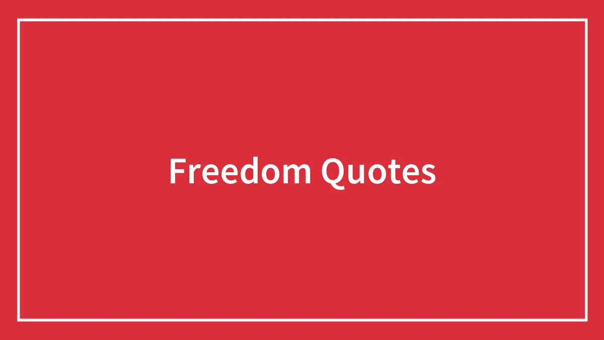 131 Freedom Quotes No Iron Bars Could Hold Back