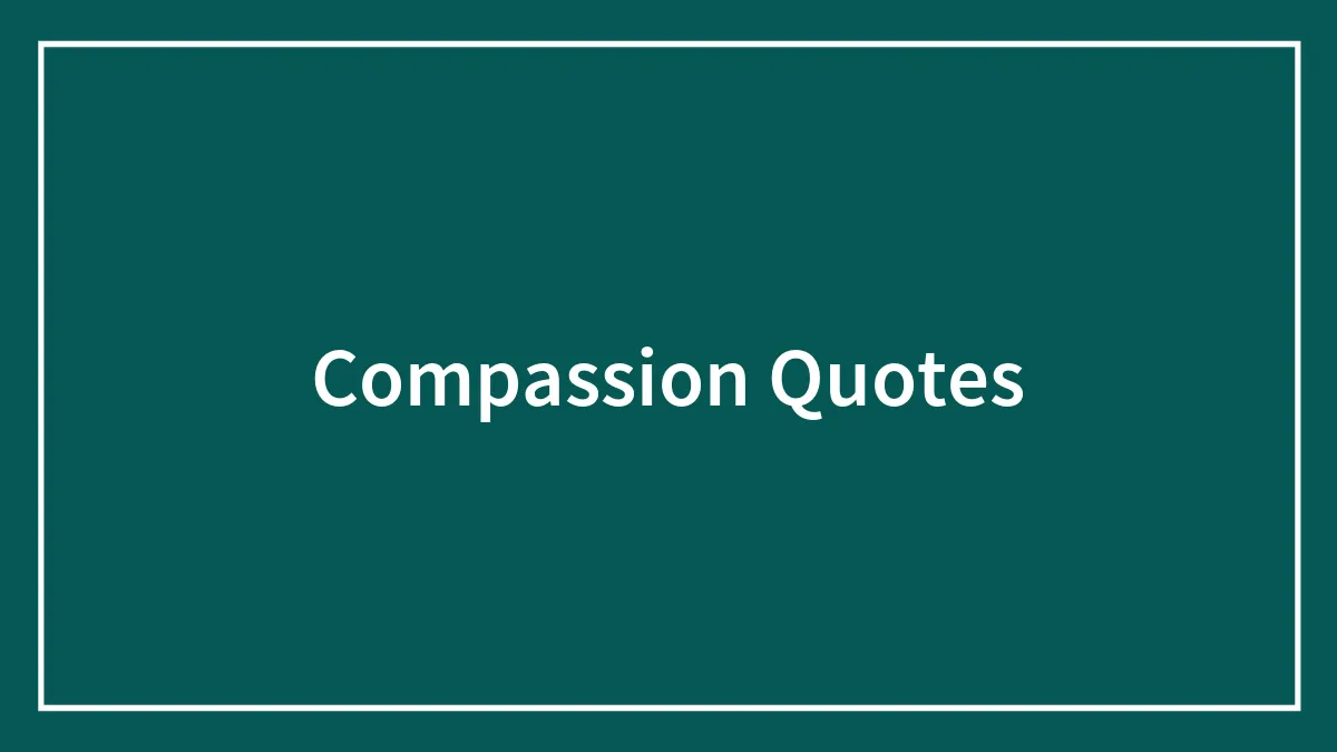 156 Compassion Quotes That Might Restore Your Faith In Humanity