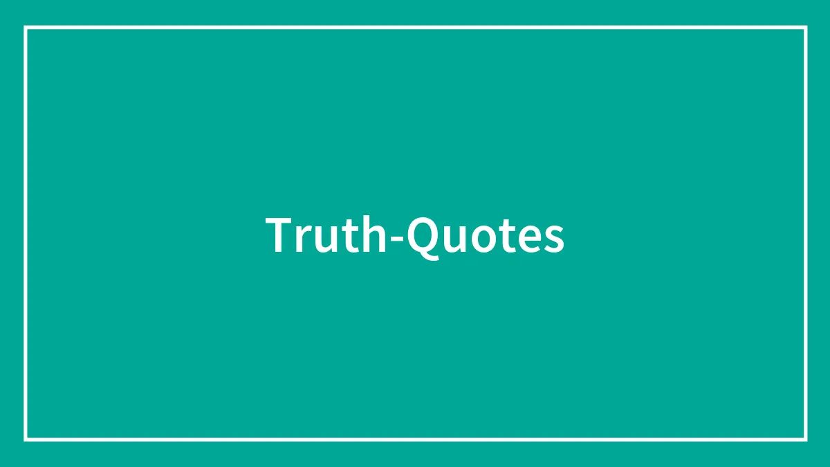 195 Truth Quotes To Help Filter Out The Lies Around You