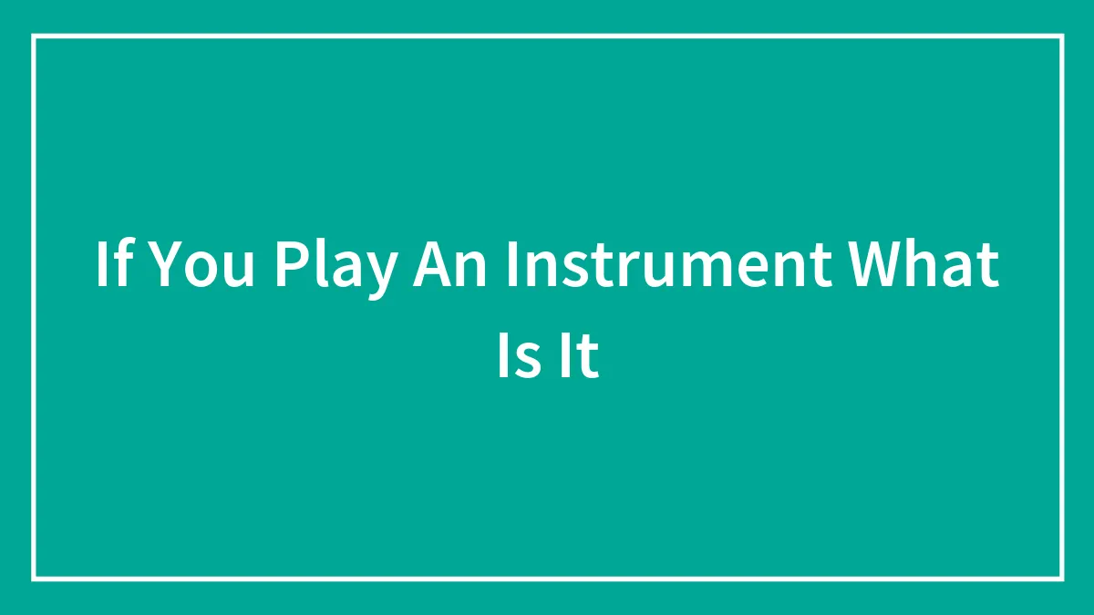 If You Play An Instrument What Is It