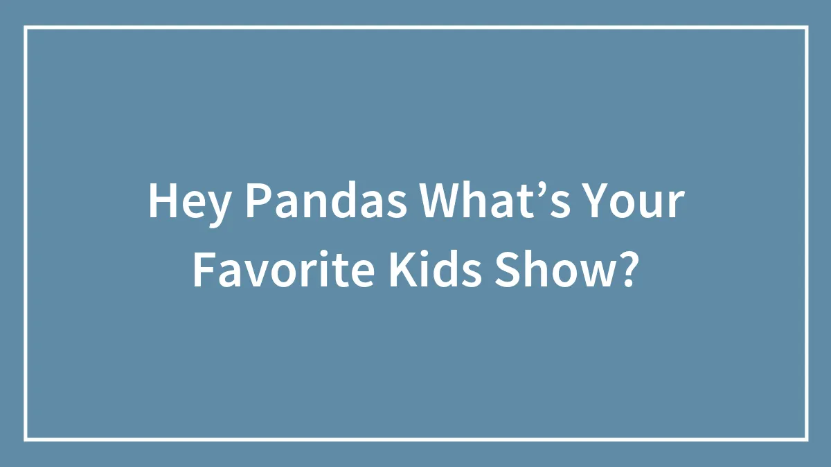 Hey Pandas What’s Your Favorite Kids Show? (Closed)