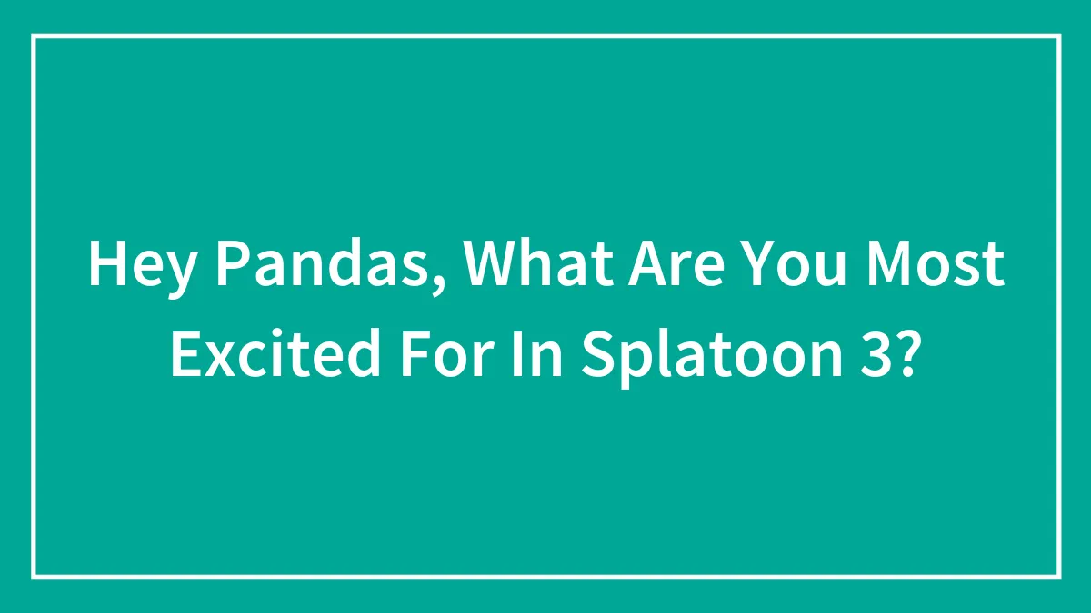 Hey Pandas, What Are You Most Excited For In Splatoon 3? (Closed)
