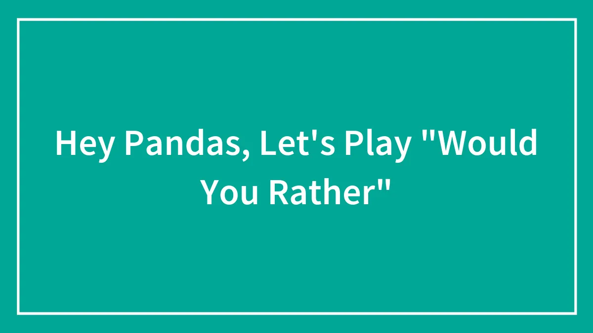 Hey Pandas, Let's Play "Would You Rather"