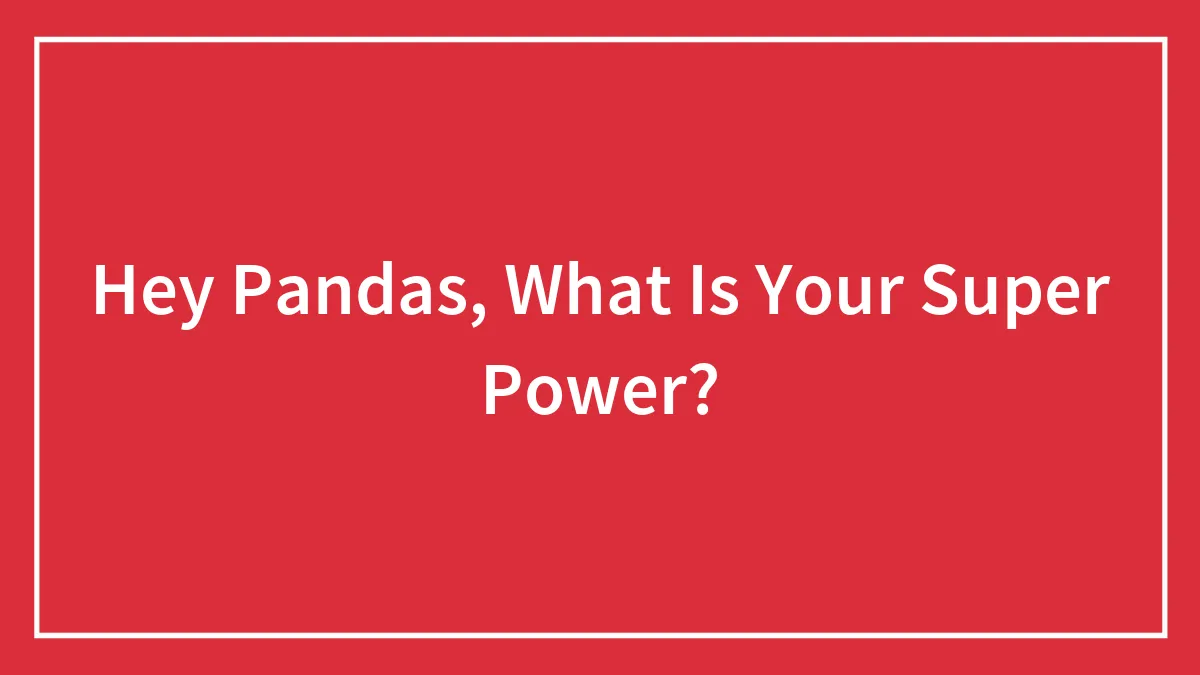 Hey Pandas, What Is Your Super Power?