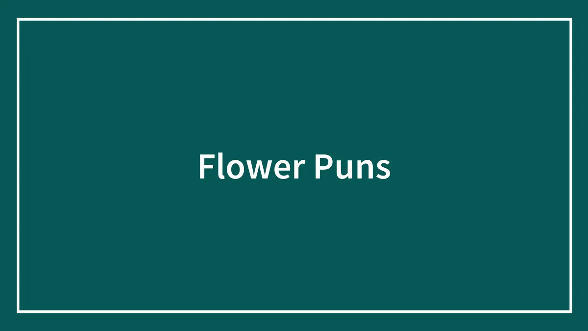 101 Flower Puns To Plant In Your Garden Of Jokes